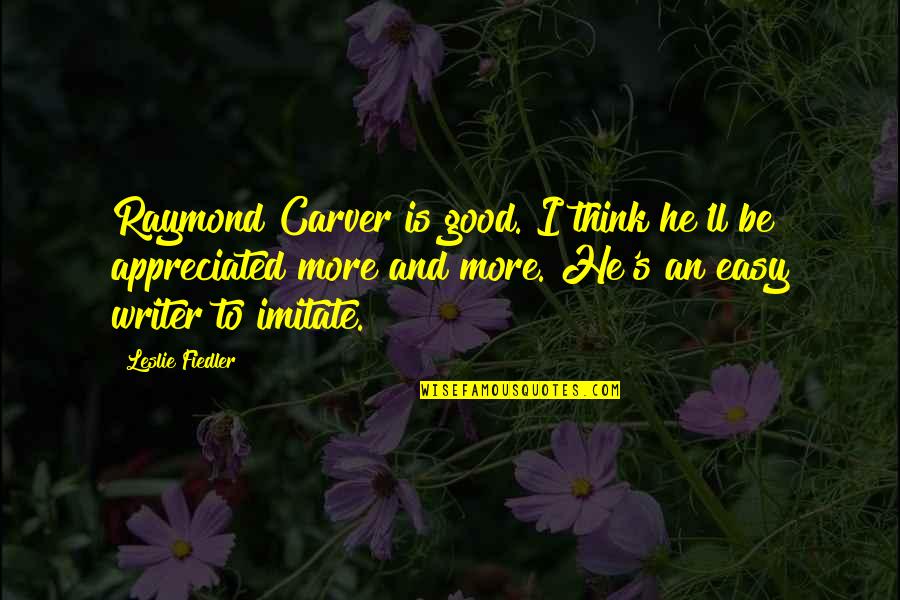Good Writer Quotes By Leslie Fiedler: Raymond Carver is good. I think he'll be