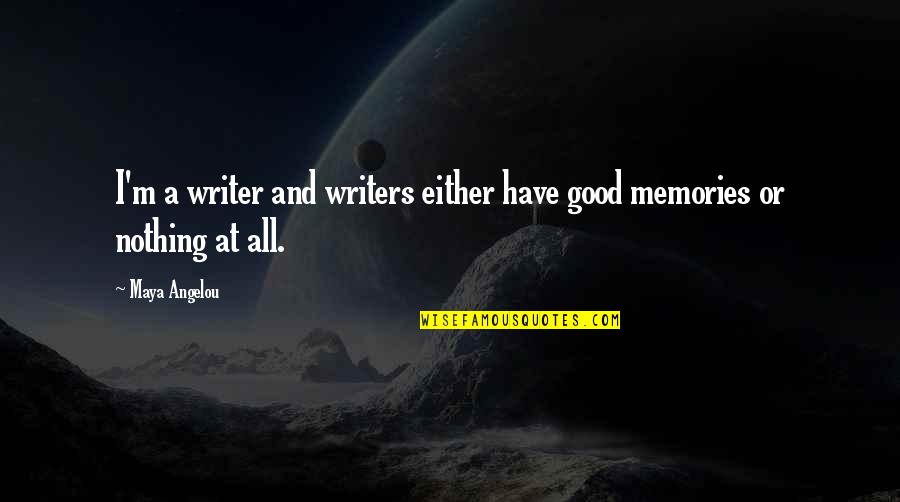 Good Writer Quotes By Maya Angelou: I'm a writer and writers either have good