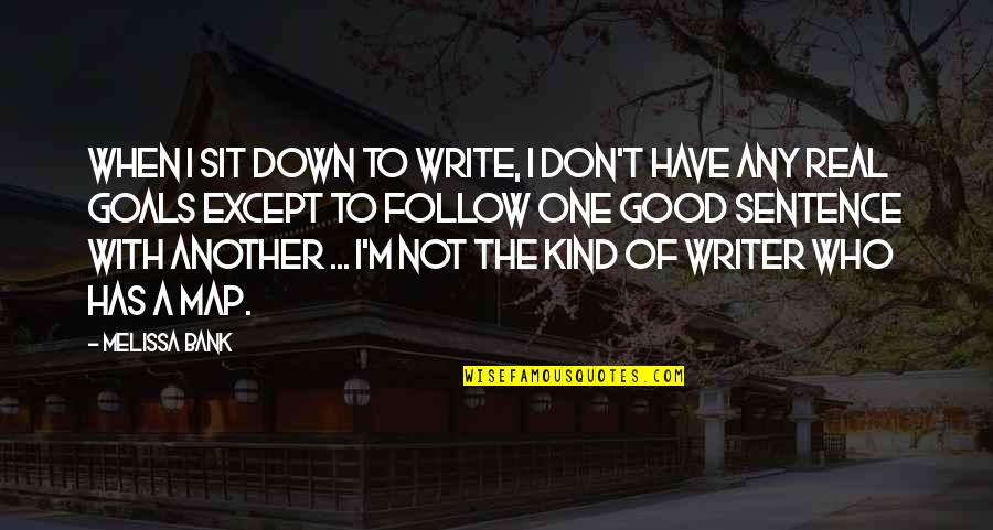 Good Writer Quotes By Melissa Bank: When I sit down to write, I don't