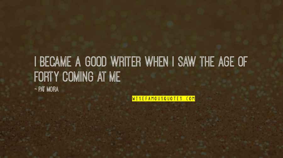 Good Writer Quotes By Pat Mora: I became a good writer when I saw