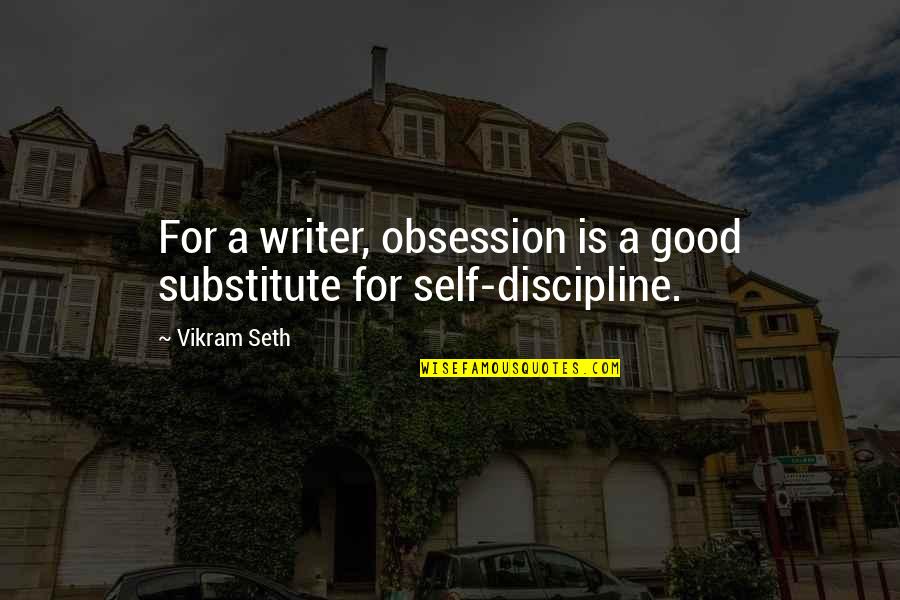 Good Writer Quotes By Vikram Seth: For a writer, obsession is a good substitute
