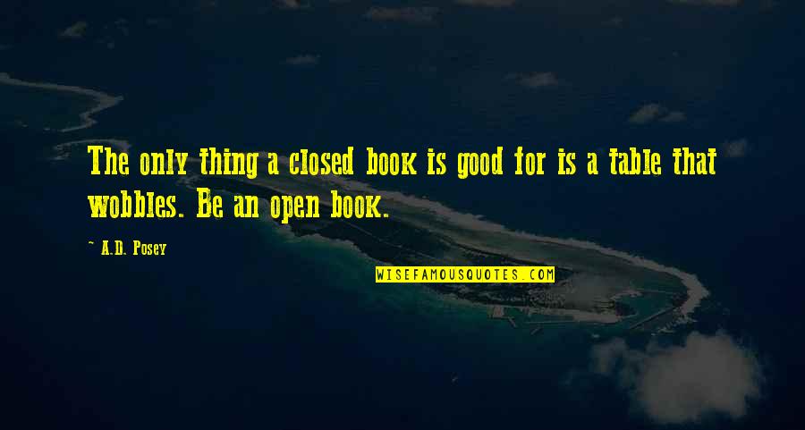 Good Writers Quotes By A.D. Posey: The only thing a closed book is good