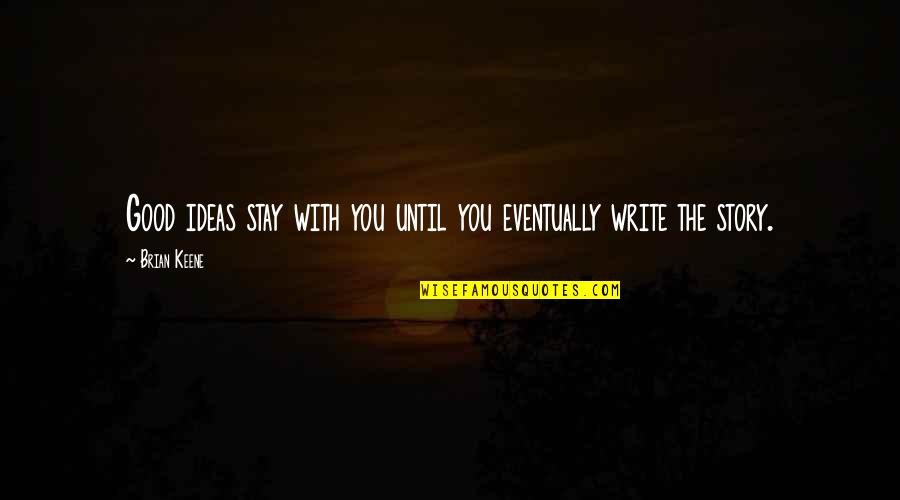 Good Writers Quotes By Brian Keene: Good ideas stay with you until you eventually
