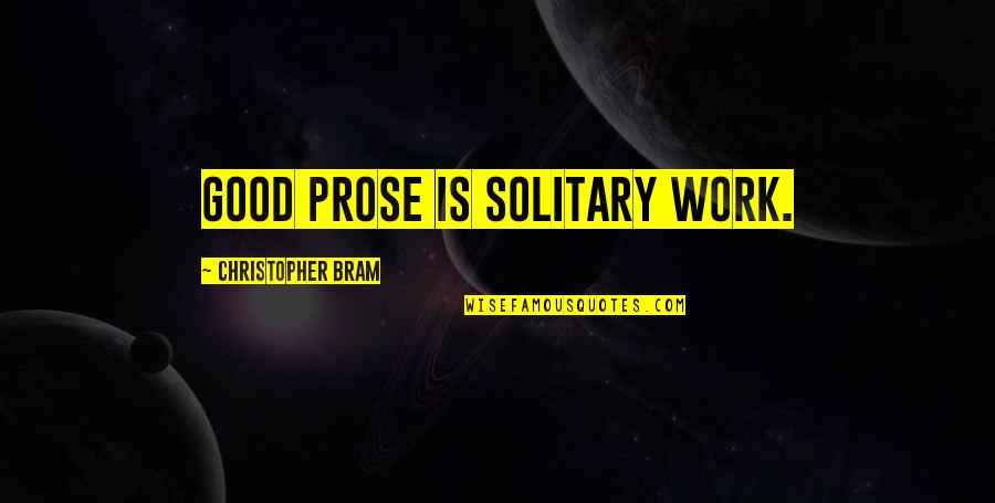 Good Writers Quotes By Christopher Bram: Good prose is solitary work.