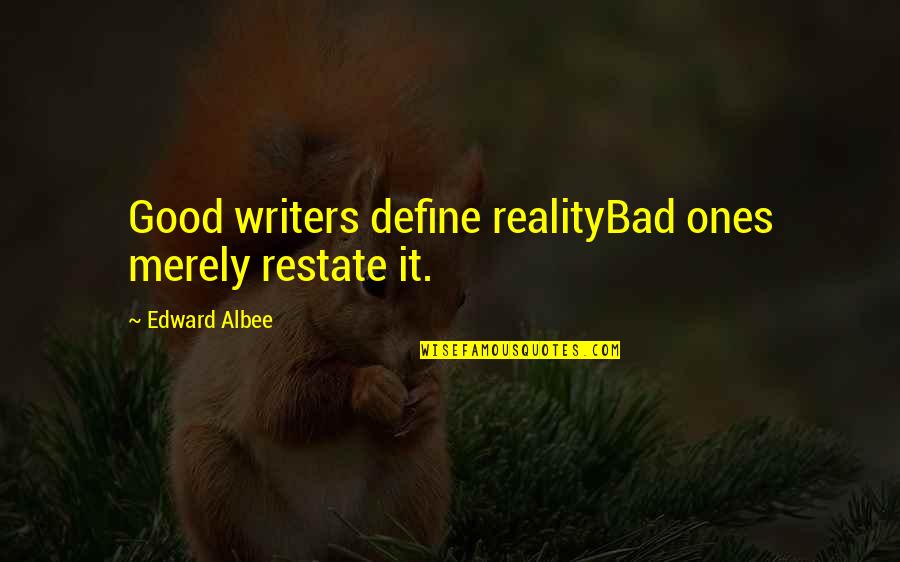 Good Writers Quotes By Edward Albee: Good writers define realityBad ones merely restate it.