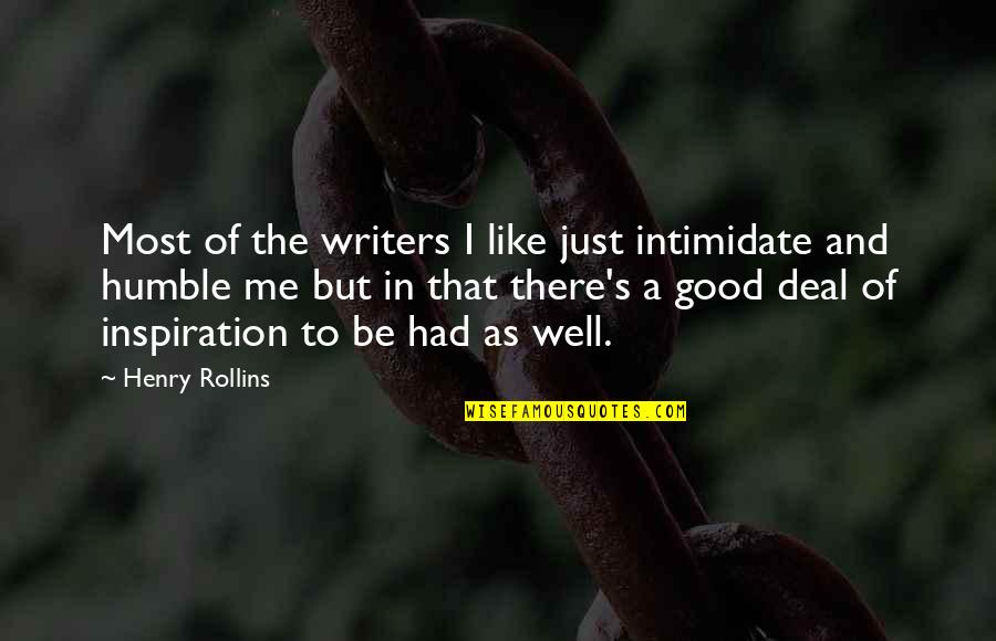 Good Writers Quotes By Henry Rollins: Most of the writers I like just intimidate