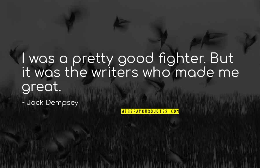 Good Writers Quotes By Jack Dempsey: I was a pretty good fighter. But it