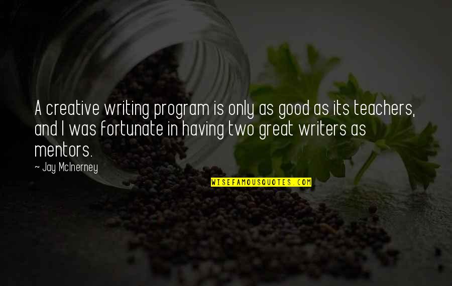 Good Writers Quotes By Jay McInerney: A creative writing program is only as good