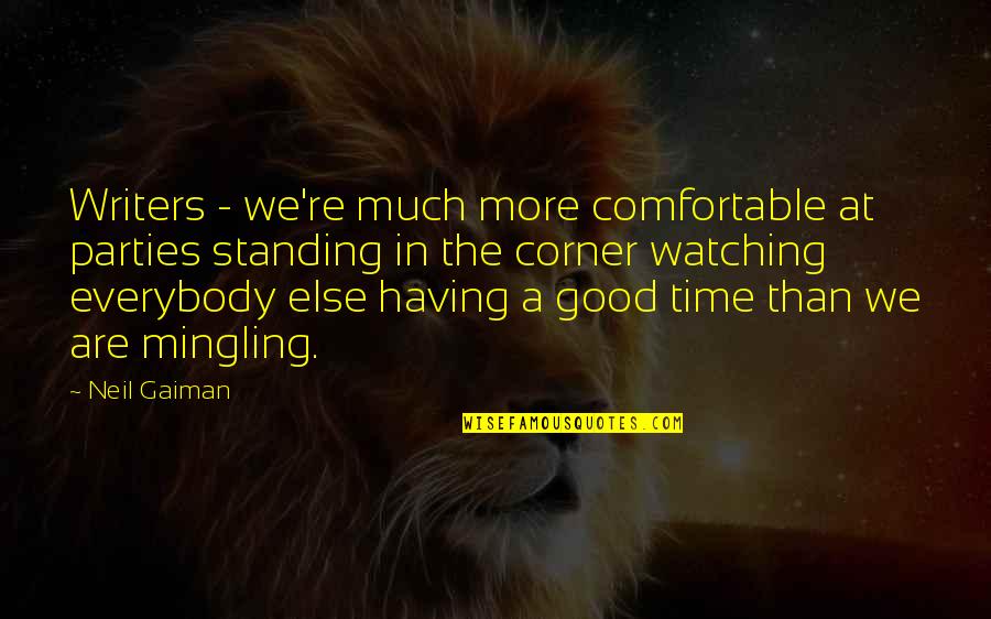 Good Writers Quotes By Neil Gaiman: Writers - we're much more comfortable at parties