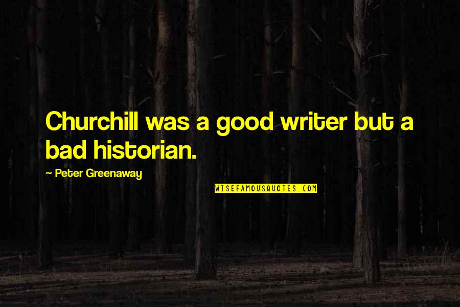 Good Writers Quotes By Peter Greenaway: Churchill was a good writer but a bad