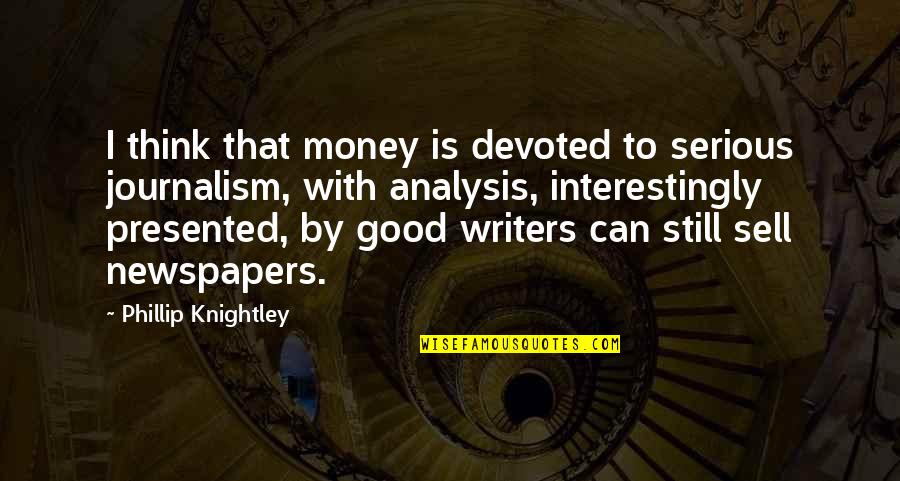 Good Writers Quotes By Phillip Knightley: I think that money is devoted to serious