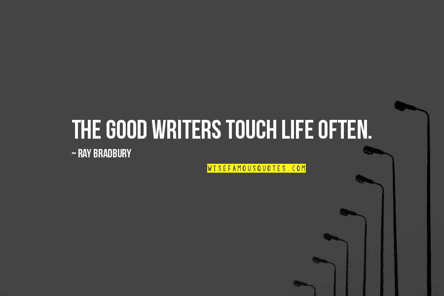 Good Writers Quotes By Ray Bradbury: The good writers touch life often.