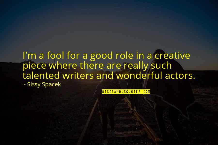 Good Writers Quotes By Sissy Spacek: I'm a fool for a good role in