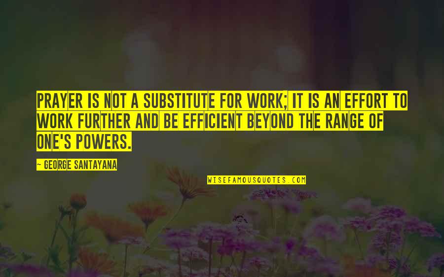 Good Writng Quotes By George Santayana: Prayer is not a substitute for work; it