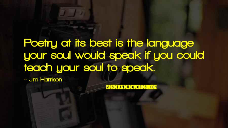 Good Writng Quotes By Jim Harrison: Poetry at its best is the language your