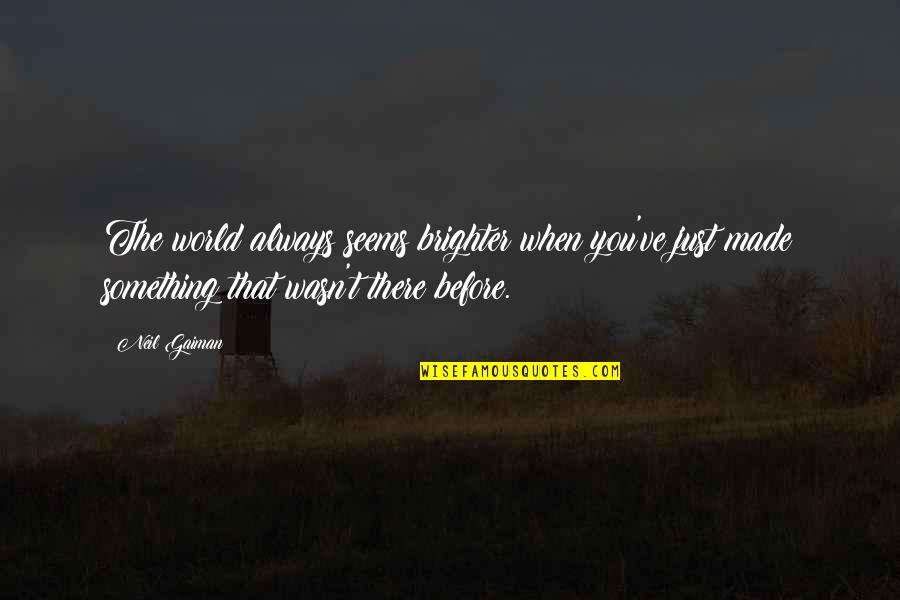 Good Year End Quotes By Neil Gaiman: The world always seems brighter when you've just