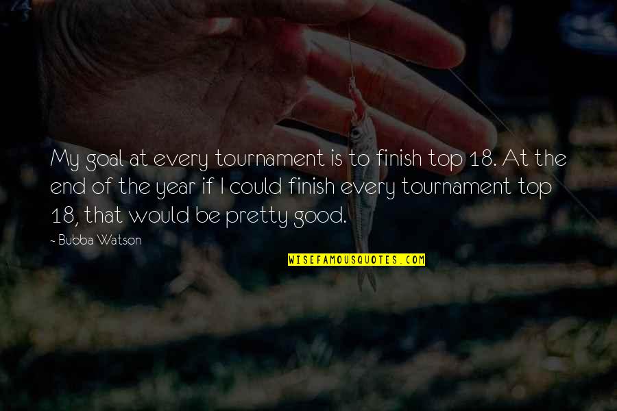 Good Year Quotes By Bubba Watson: My goal at every tournament is to finish Good Year Quotes By Bubba Watson: My goal at every tournament is to finish