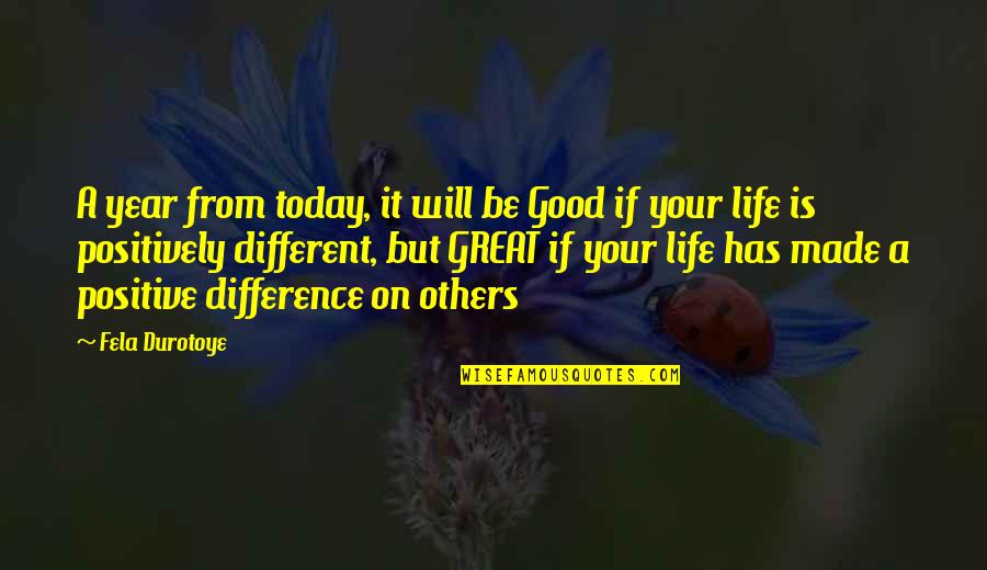 Good Year Quotes By Fela Durotoye: A year from today, it will be Good Good Year Quotes By Fela Durotoye: A year from today, it will be Good