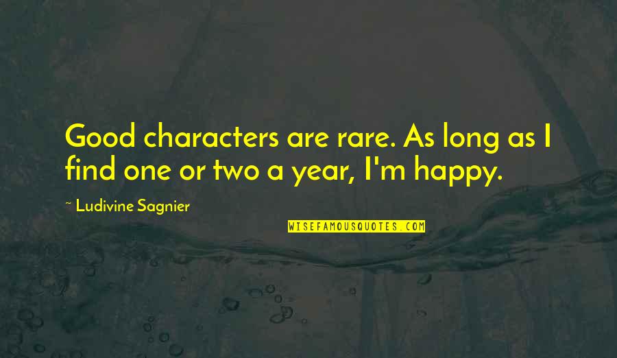Good Year Quotes By Ludivine Sagnier: Good characters are rare. As long as I Good Year Quotes By Ludivine Sagnier: Good characters are rare. As long as I