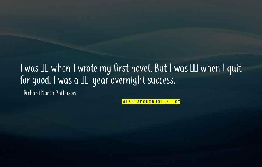 Good Year Quotes By Richard North Patterson: I was 29 when I wrote my first Good Year Quotes By Richard North Patterson: I was 29 when I wrote my first