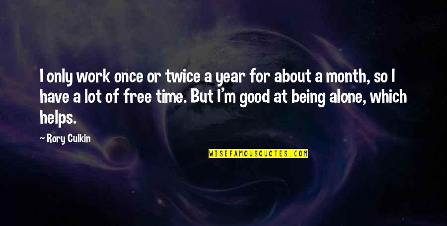 Good Year Quotes By Rory Culkin: I only work once or twice a year Good Year Quotes By Rory Culkin: I only work once or twice a year