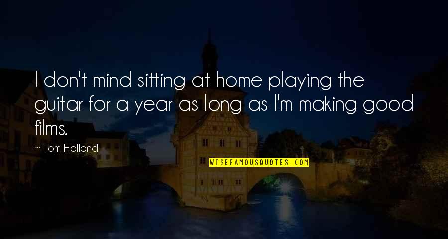 Good Year Quotes By Tom Holland: I don't mind sitting at home playing the Good Year Quotes By Tom Holland: I don't mind sitting at home playing the
