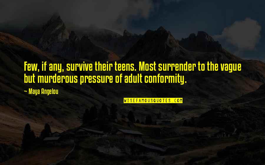 Good Yearbook Quotes By Maya Angelou: Few, if any, survive their teens. Most surrender Good Yearbook Quotes By Maya Angelou: Few, if any, survive their teens. Most surrender