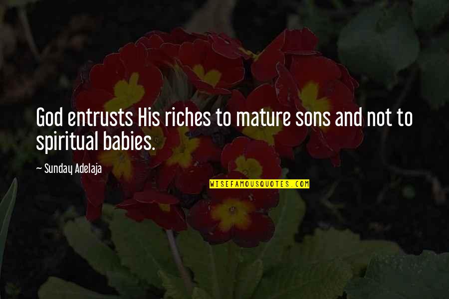 Good Yearbook Quotes By Sunday Adelaja: God entrusts His riches to mature sons and Good Yearbook Quotes By Sunday Adelaja: God entrusts His riches to mature sons and