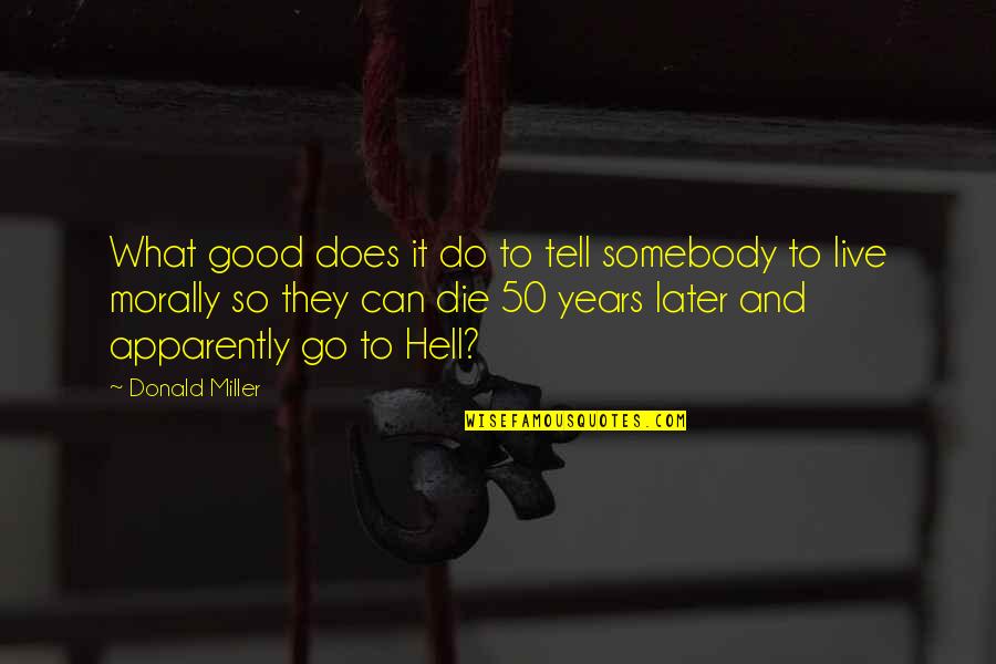 Good Years Quotes By Donald Miller: What good does it do to tell somebody