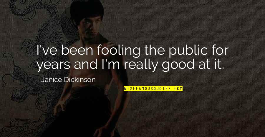 Good Years Quotes By Janice Dickinson: I've been fooling the public for years and