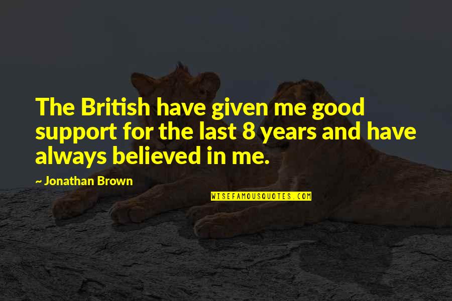 Good Years Quotes By Jonathan Brown: The British have given me good support for
