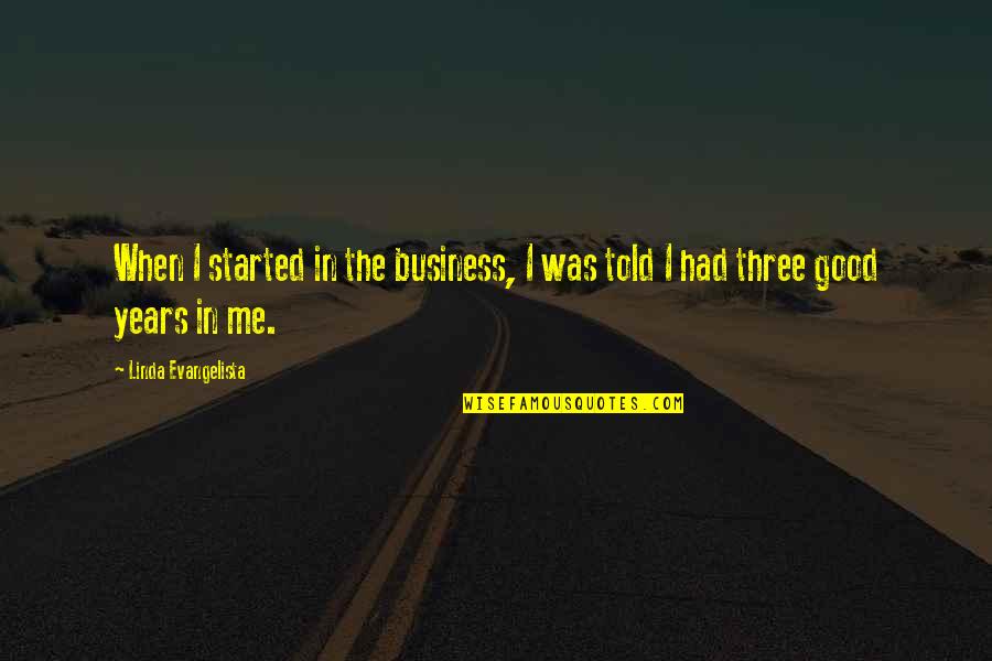 Good Years Quotes By Linda Evangelista: When I started in the business, I was