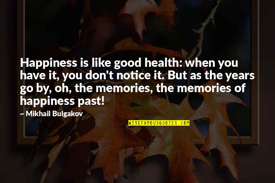 Good Years Quotes By Mikhail Bulgakov: Happiness is like good health: when you have