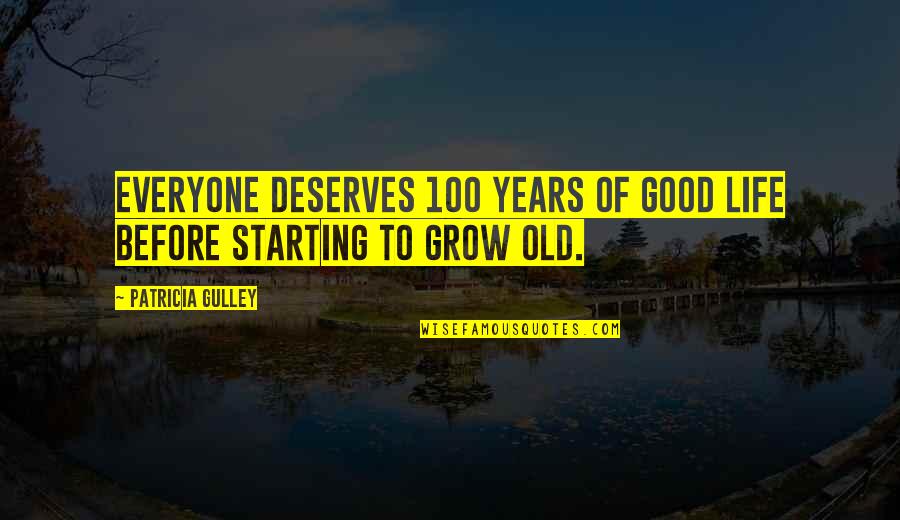 Good Years Quotes By Patricia Gulley: Everyone deserves 100 years of good life before