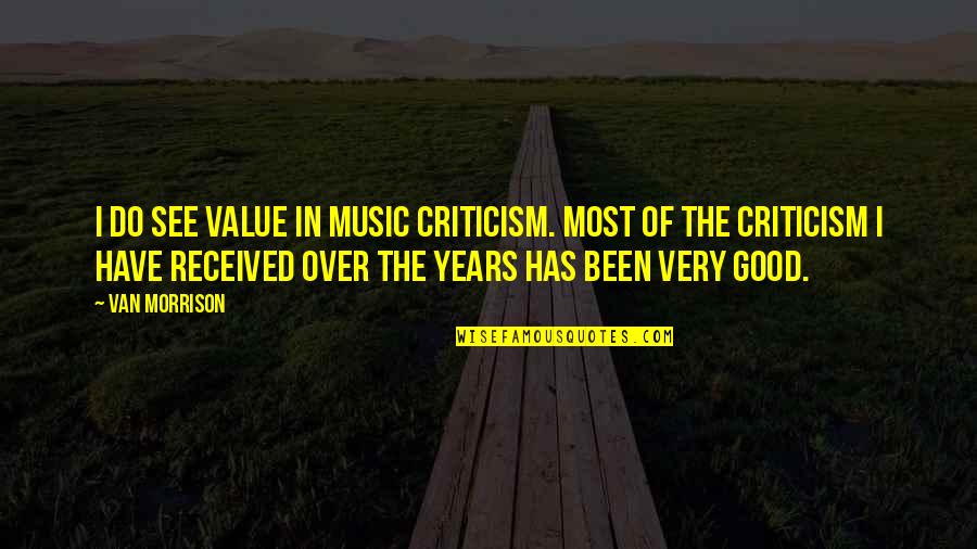 Good Years Quotes By Van Morrison: I do see value in music criticism. Most