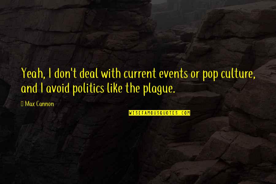 Good Yellowcard Quotes By Max Cannon: Yeah, I don't deal with current events or
