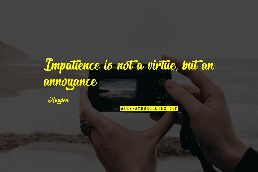 Good Yolo Quotes By Kayden: Impatience is not a virtue, but an annoyance