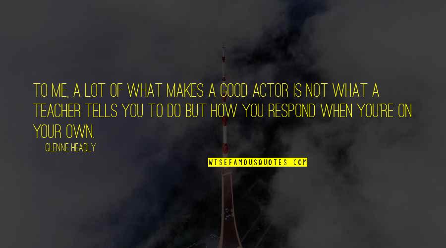 Good You Do Quotes By Glenne Headly: To me, a lot of what makes a Good You Do Quotes By Glenne Headly: To me, a lot of what makes a