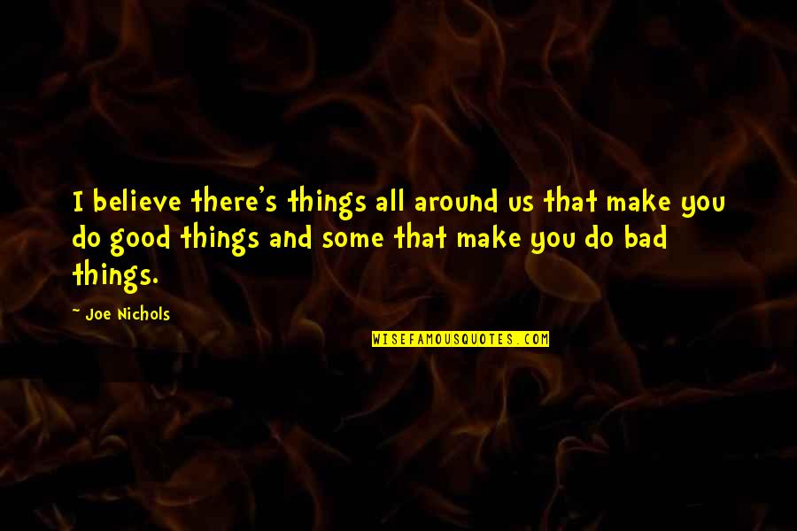Good You Do Quotes By Joe Nichols: I believe there's things all around us that Good You Do Quotes By Joe Nichols: I believe there's things all around us that