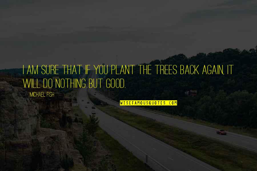 Good You Do Quotes By Michael Fish: I am sure that if you plant the