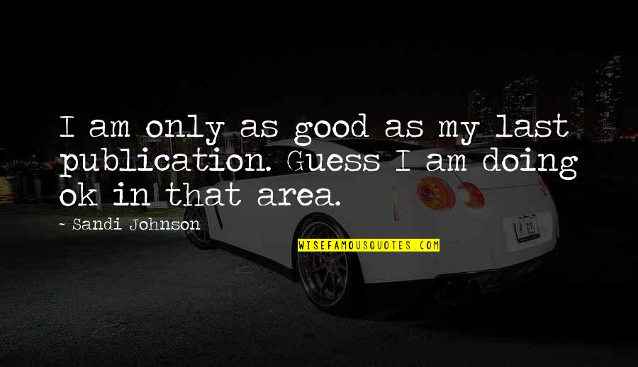 Good Youtube Quotes By Sandi Johnson: I am only as good as my last