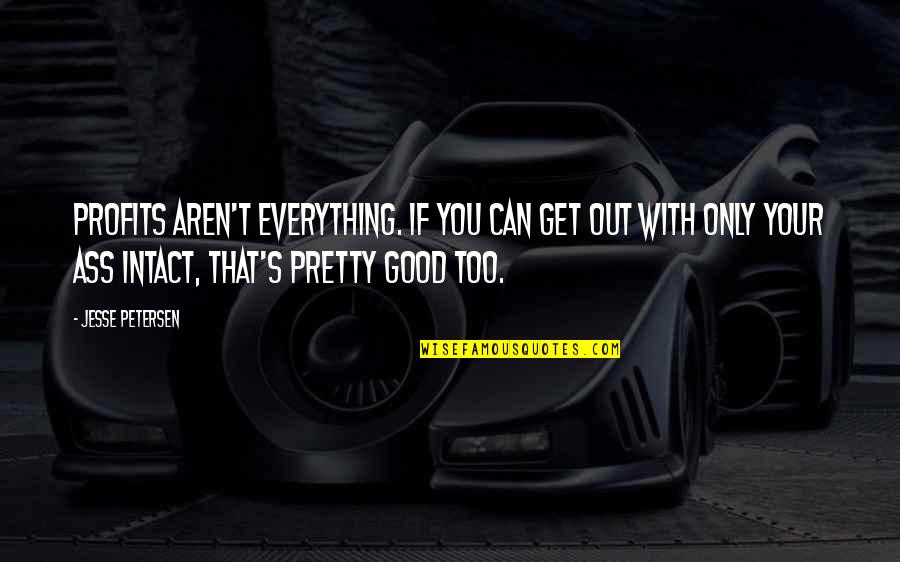 Good Zombie Quotes By Jesse Petersen: Profits aren't everything. If you can get out Good Zombie Quotes By Jesse Petersen: Profits aren't everything. If you can get out