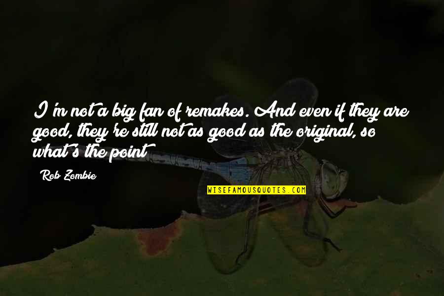 Good Zombie Quotes By Rob Zombie: I'm not a big fan of remakes. And Good Zombie Quotes By Rob Zombie: I'm not a big fan of remakes. And