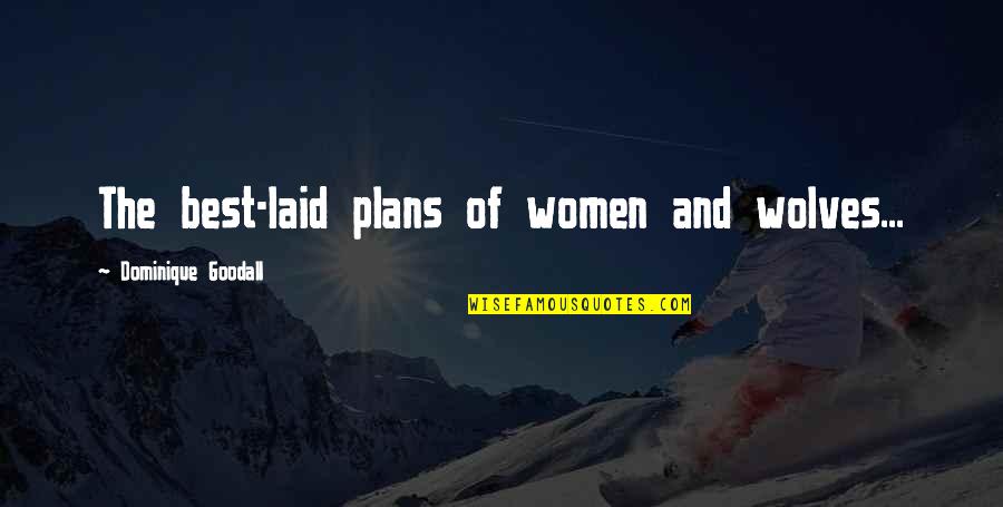Goodall Quotes By Dominique Goodall: The best-laid plans of women and wolves...