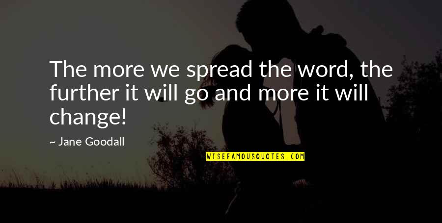 Goodall Quotes By Jane Goodall: The more we spread the word, the further