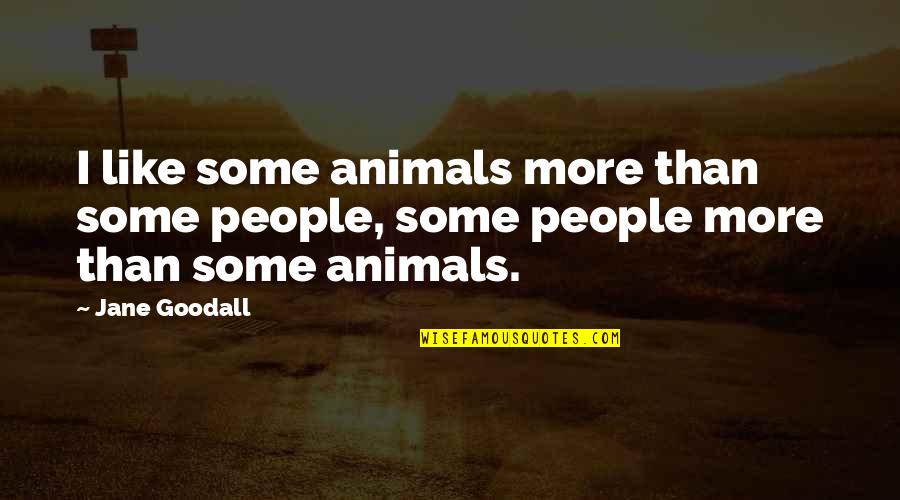 Goodall Quotes By Jane Goodall: I like some animals more than some people,
