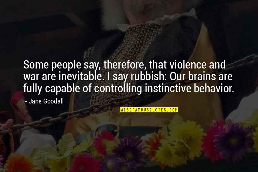 Goodall Quotes By Jane Goodall: Some people say, therefore, that violence and war