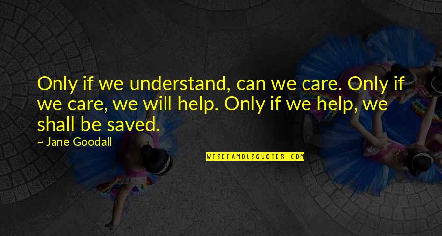 Goodall Quotes By Jane Goodall: Only if we understand, can we care. Only