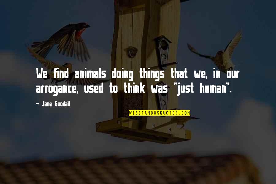 Goodall Quotes By Jane Goodall: We find animals doing things that we, in