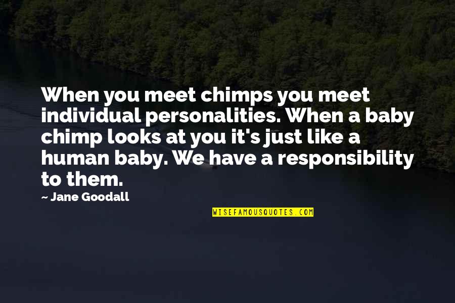 Goodall Quotes By Jane Goodall: When you meet chimps you meet individual personalities.